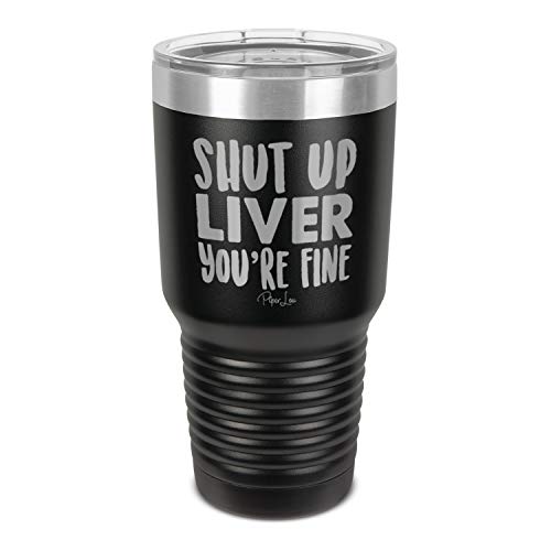 Piper Lou  SHUT UP LIVER YOU39RE FINE Stainless Steel Insulated Tumbler with Lid  Black  20 Oz